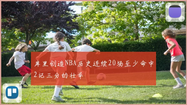 库里创造NBA历史连续20场至少命中2记三分的壮举